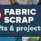 49 Fabric Scrap Crafts and Sewing Projects for Leftover Fabric