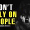 DONT RELY ON PEOPLE – WATCH THIS EVERY DAY – Best Motivational Speech 2022